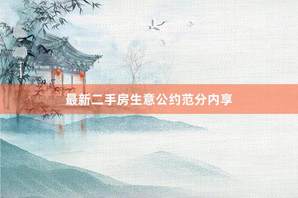 最新二手房生意公约范分内享