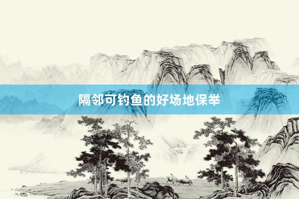 隔邻可钓鱼的好场地保举